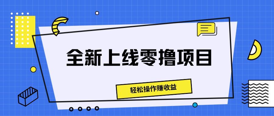 全新上线零撸项目，轻松操作赚收益