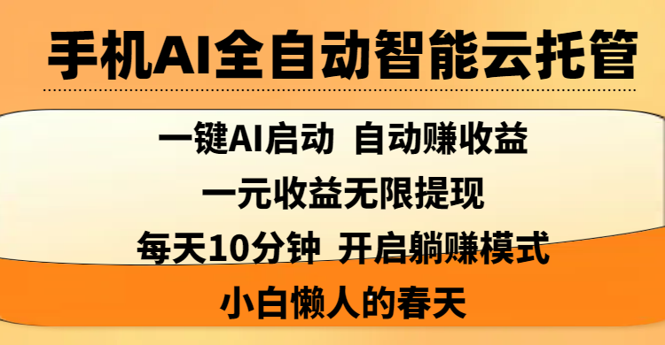 手机AI全自动智能云托管,一键AI启动，AI自动赚收益，支持一元收益无限体现，每天10分钟，开启躺赚模式，小白懒人的春天