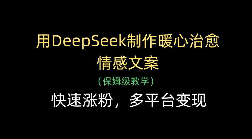 用DeepSeek制作暖心治愈情感文案，多平台变现，快速涨粉
