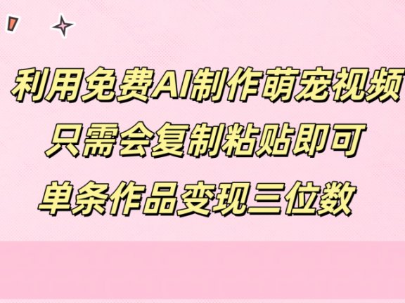 利用免费AI制作萌宠视频，只需会复制粘贴，单条作品变现三位数