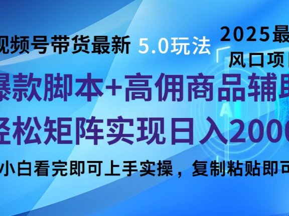 视频号带货最新5.0玩法，作品制作简单，当天起号，复制粘贴，脚本辅助，轻松矩阵日入2000+