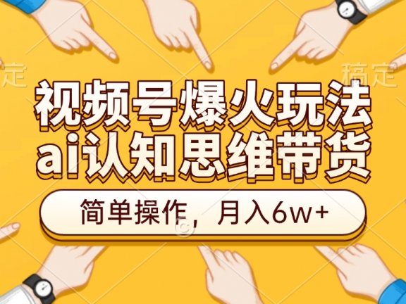 视频号爆火玩法，ai认知思维带货、简单操作，月入6w+