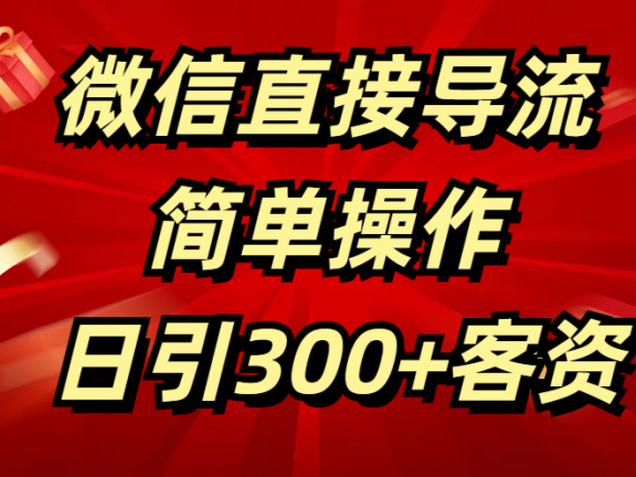 微信直接导流 简单操作 日引300+客资