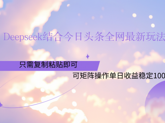 Deepseek结合今日头条全网最新玩法,只需复制粘贴,小白轻松上手单日稳定1000+