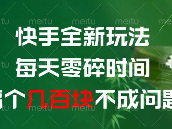 快手全新0撸玩法，每天零碎时间，搞个几百块不成问题