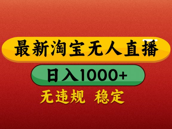 淘宝无人直播带货，日入1000+独家技术，无违规无封号，操作简单，长期稳定【揭秘】