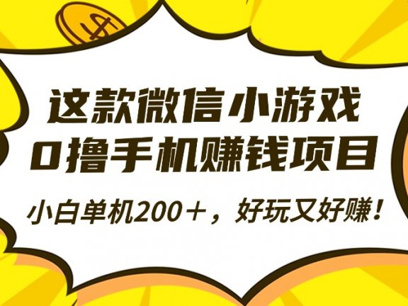 这款微信小游戏，0撸手机赚钱项目，小白单机200＋，好玩又好赚！